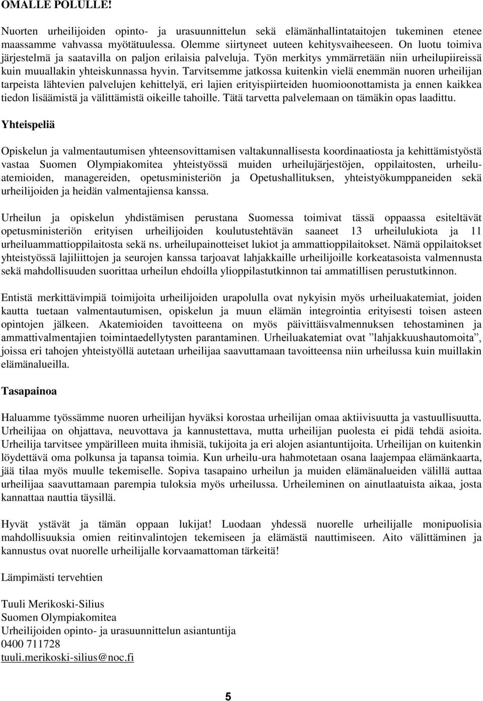 Tarvitsemme jatkossa kuitenkin vielä enemmän nuoren urheilijan tarpeista lähtevien palvelujen kehittelyä, eri lajien erityispiirteiden huomioonottamista ja ennen kaikkea tiedon lisäämistä ja