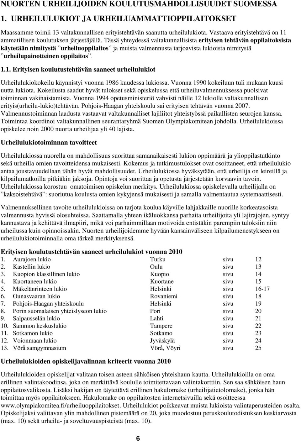 Tässä yhteydessä valtakunnallisista erityisen tehtävän oppilaitoksista käytetään nimitystä urheiluoppilaitos ja muista valmennusta tarjoavista lukioista nimitystä urheilupainotteinen oppilaitos. 1.