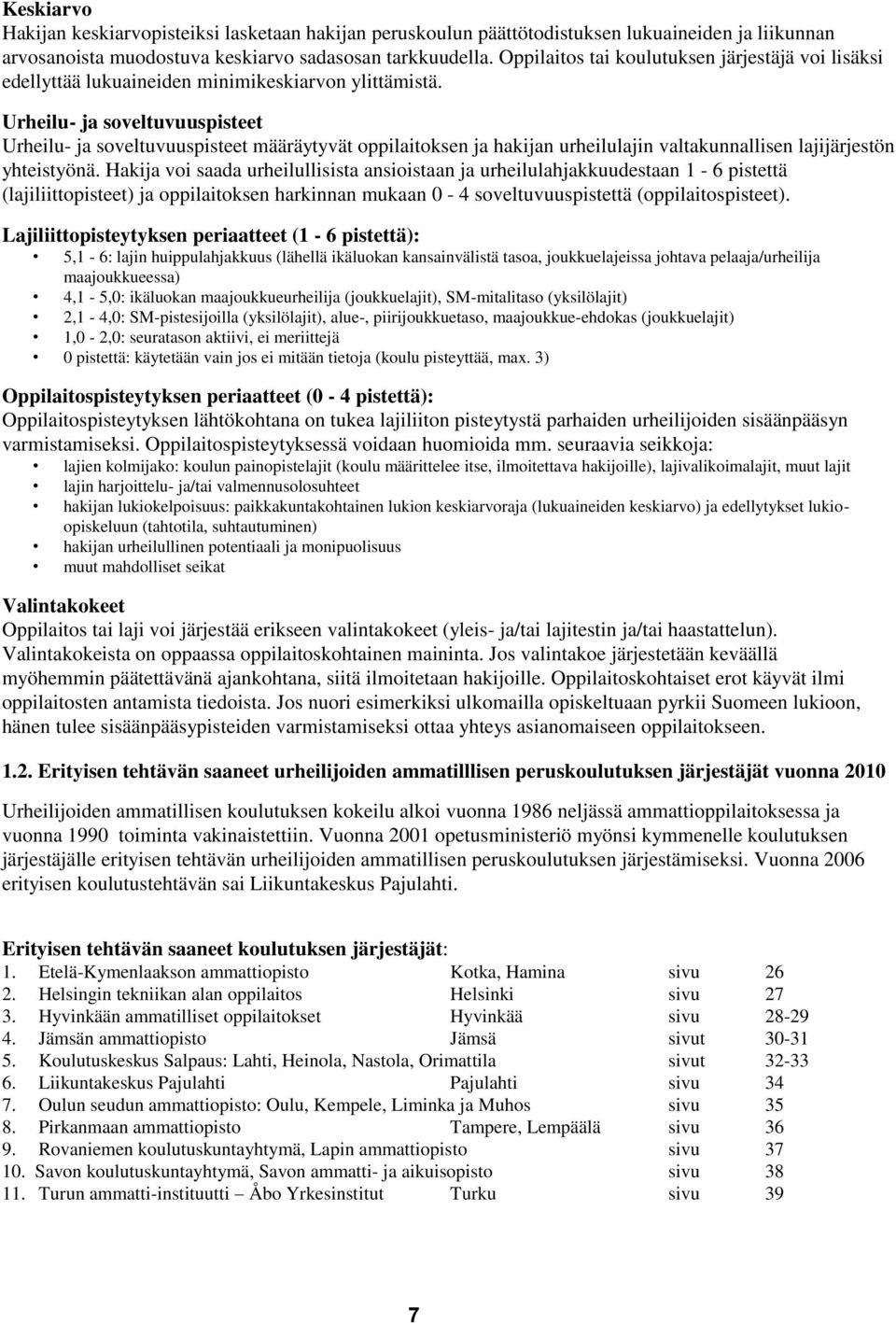 Urheilu- ja soveltuvuuspisteet Urheilu- ja soveltuvuuspisteet määräytyvät oppilaitoksen ja hakijan urheilulajin valtakunnallisen lajijärjestön yhteistyönä.