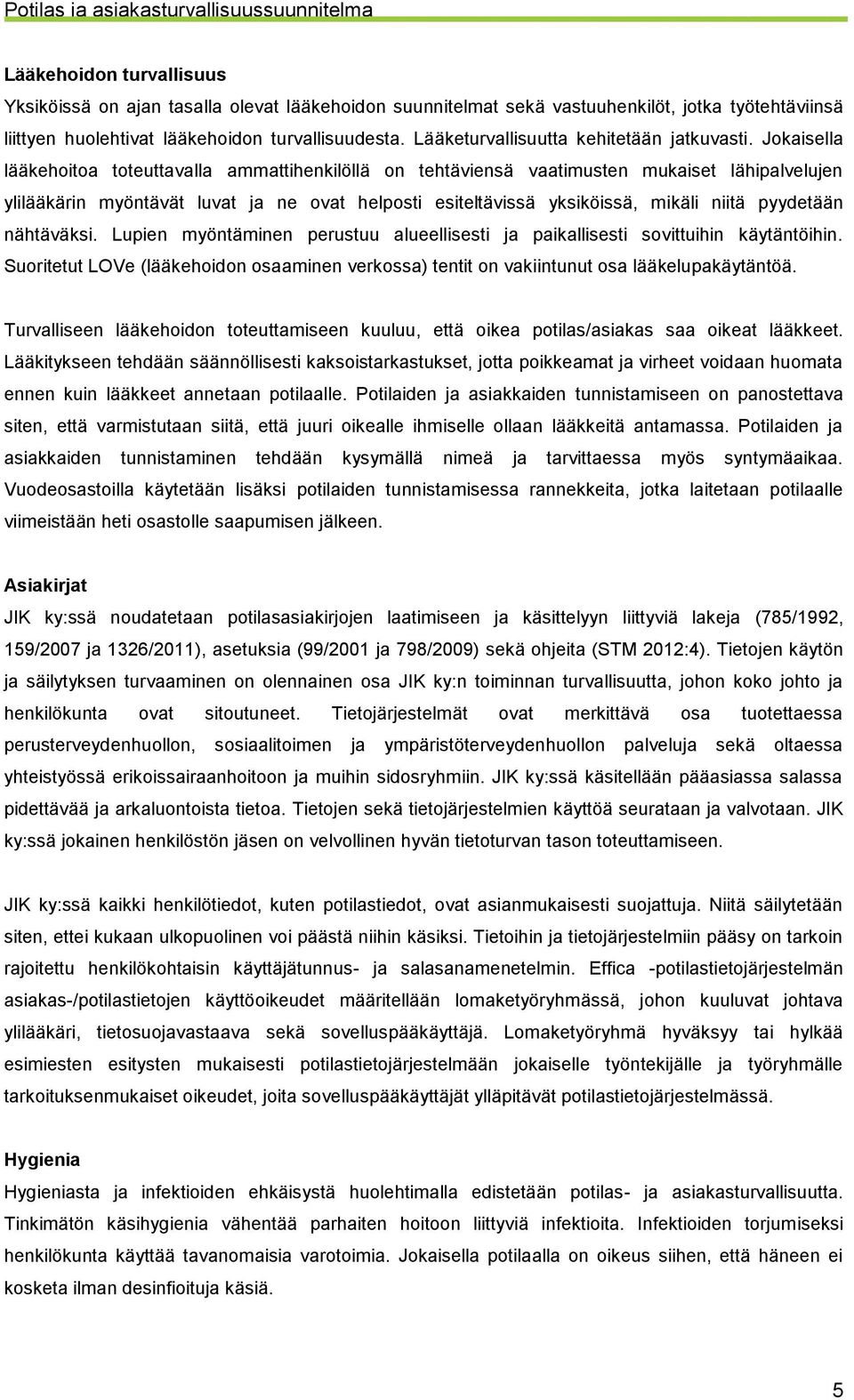 Jokaisella lääkehoitoa toteuttavalla ammattihenkilöllä on tehtäviensä vaatimusten mukaiset lähipalvelujen ylilääkärin myöntävät luvat ja ne ovat helposti esiteltävissä yksiköissä, mikäli niitä