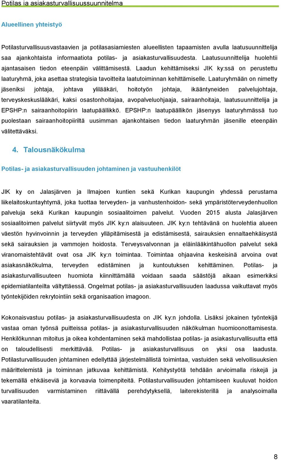 Laadun kehittämiseksi JIK ky:ssä on perustettu laaturyhmä, joka asettaa strategisia tavoitteita laatutoiminnan kehittämiselle.