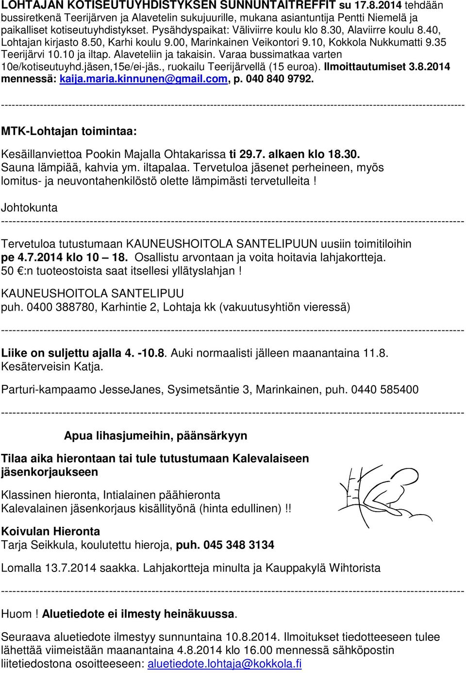 Alaveteliin ja takaisin. Varaa bussimatkaa varten 10e/kotiseutuyhd.jäsen,15e/ei-jäs., ruokailu Teerijärvellä (15 euroa). Ilmoittautumiset 3.8.2014 mennessä: kaija.maria.kinnunen@gmail.com, p.