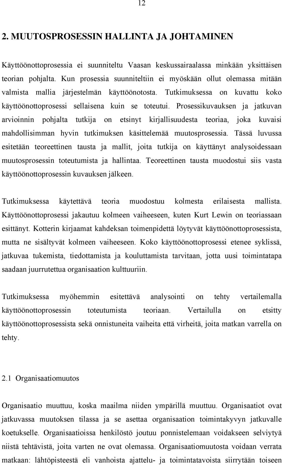 Prosessikuvauksen ja jatkuvan arvioinnin pohjalta tutkija on etsinyt kirjallisuudesta teoriaa, joka kuvaisi mahdollisimman hyvin tutkimuksen käsittelemää muutosprosessia.