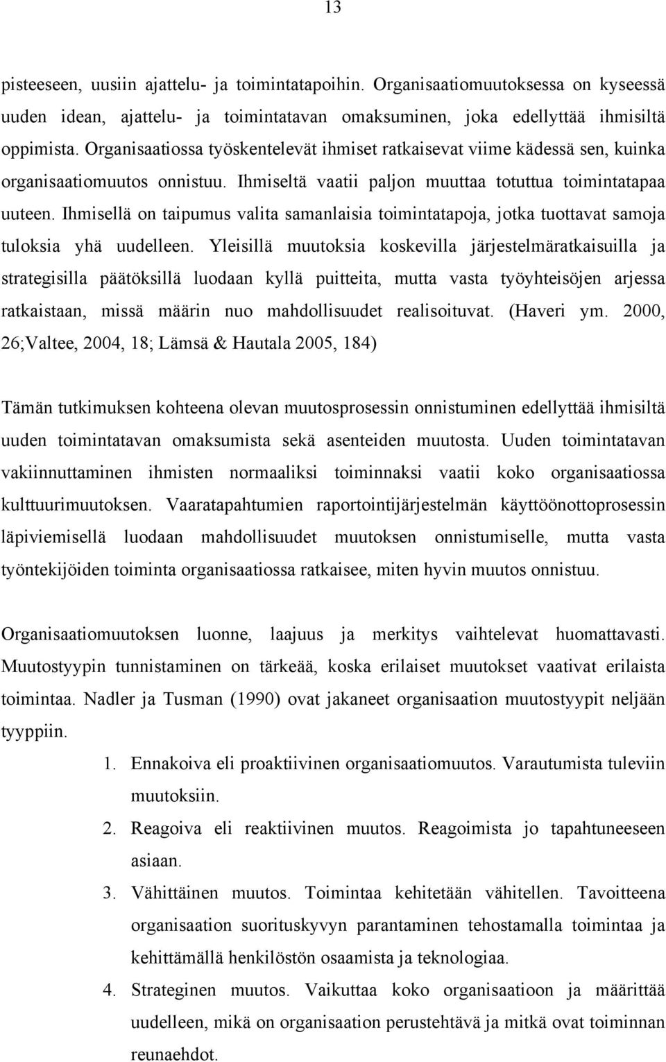 Ihmisellä on taipumus valita samanlaisia toimintatapoja, jotka tuottavat samoja tuloksia yhä uudelleen.