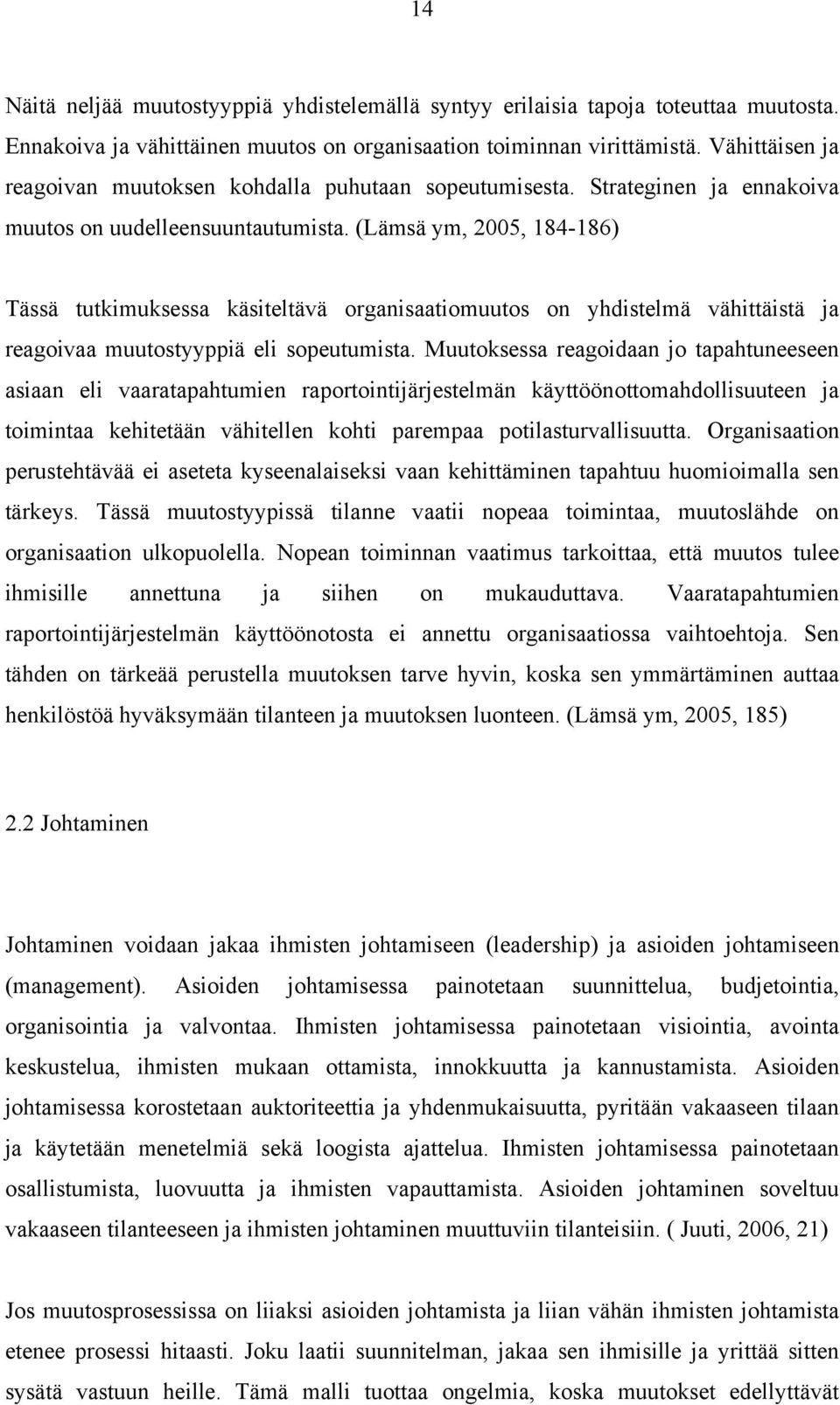 (Lämsä ym, 2005, 184-186) Tässä tutkimuksessa käsiteltävä organisaatiomuutos on yhdistelmä vähittäistä ja reagoivaa muutostyyppiä eli sopeutumista.