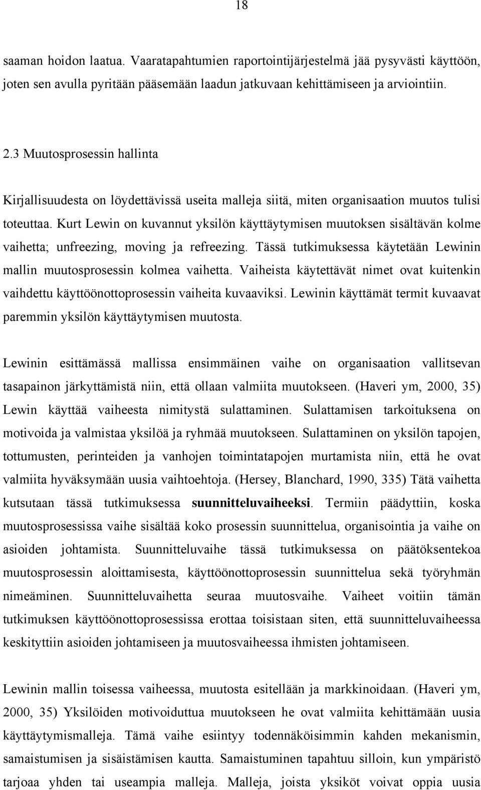 Kurt Lewin on kuvannut yksilön käyttäytymisen muutoksen sisältävän kolme vaihetta; unfreezing, moving ja refreezing. Tässä tutkimuksessa käytetään Lewinin mallin muutosprosessin kolmea vaihetta.