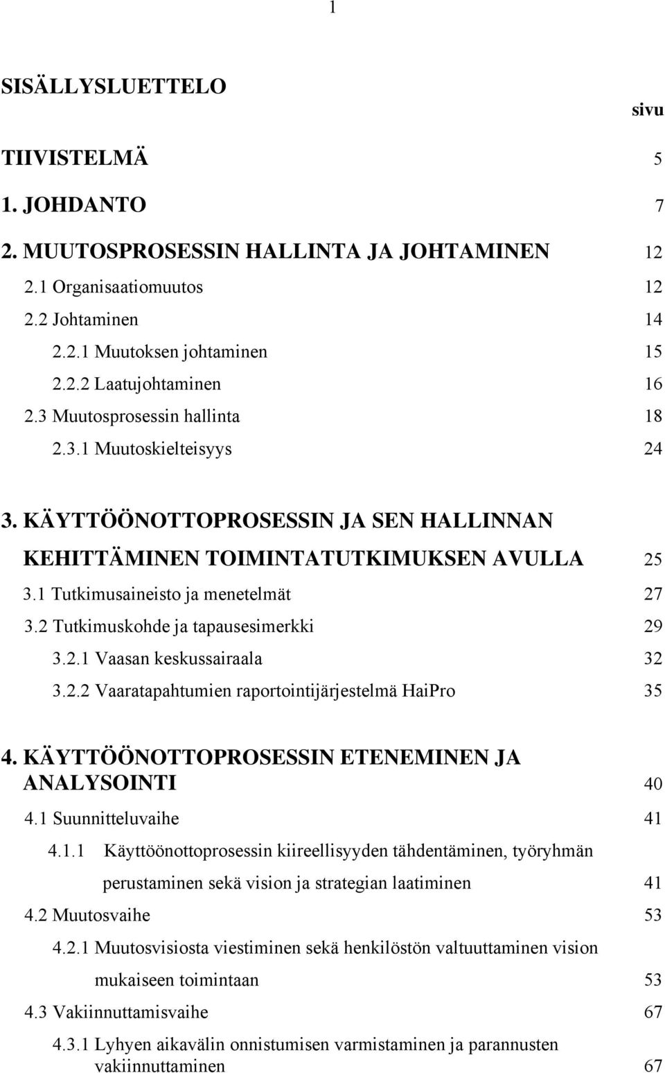 2 Tutkimuskohde ja tapausesimerkki 29 3.2.1 Vaasan keskussairaala 32 3.2.2 Vaaratapahtumien raportointijärjestelmä HaiPro 35 4. KÄYTTÖÖNOTTOPROSESSIN ETENEMINEN JA ANALYSOINTI 40 4.