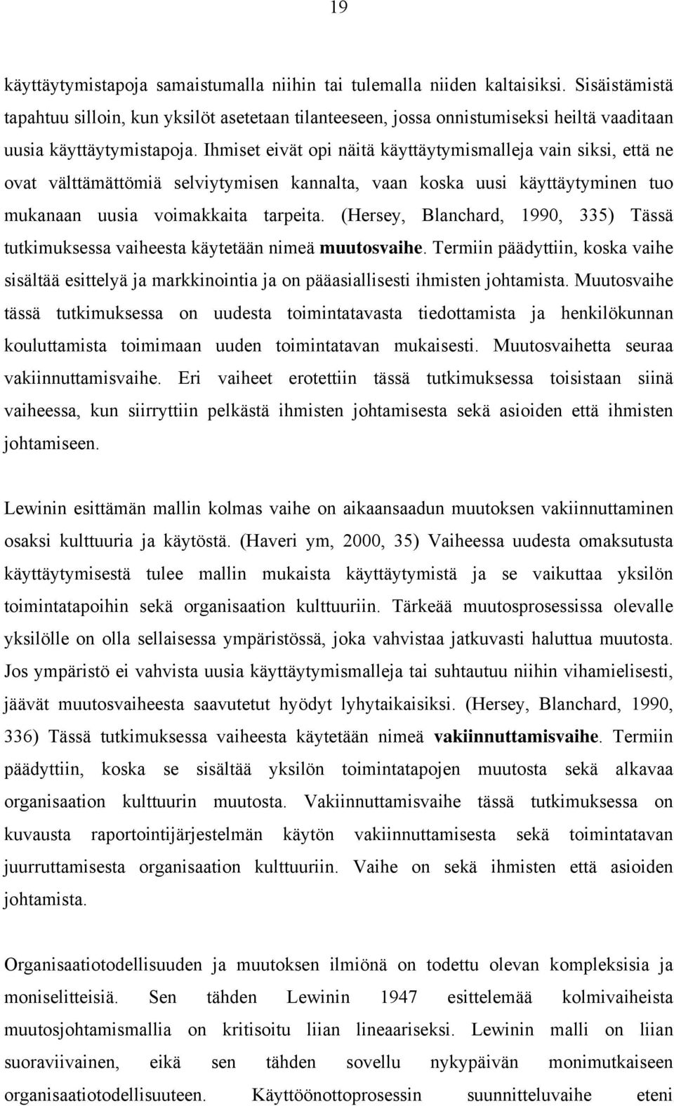 Ihmiset eivät opi näitä käyttäytymismalleja vain siksi, että ne ovat välttämättömiä selviytymisen kannalta, vaan koska uusi käyttäytyminen tuo mukanaan uusia voimakkaita tarpeita.