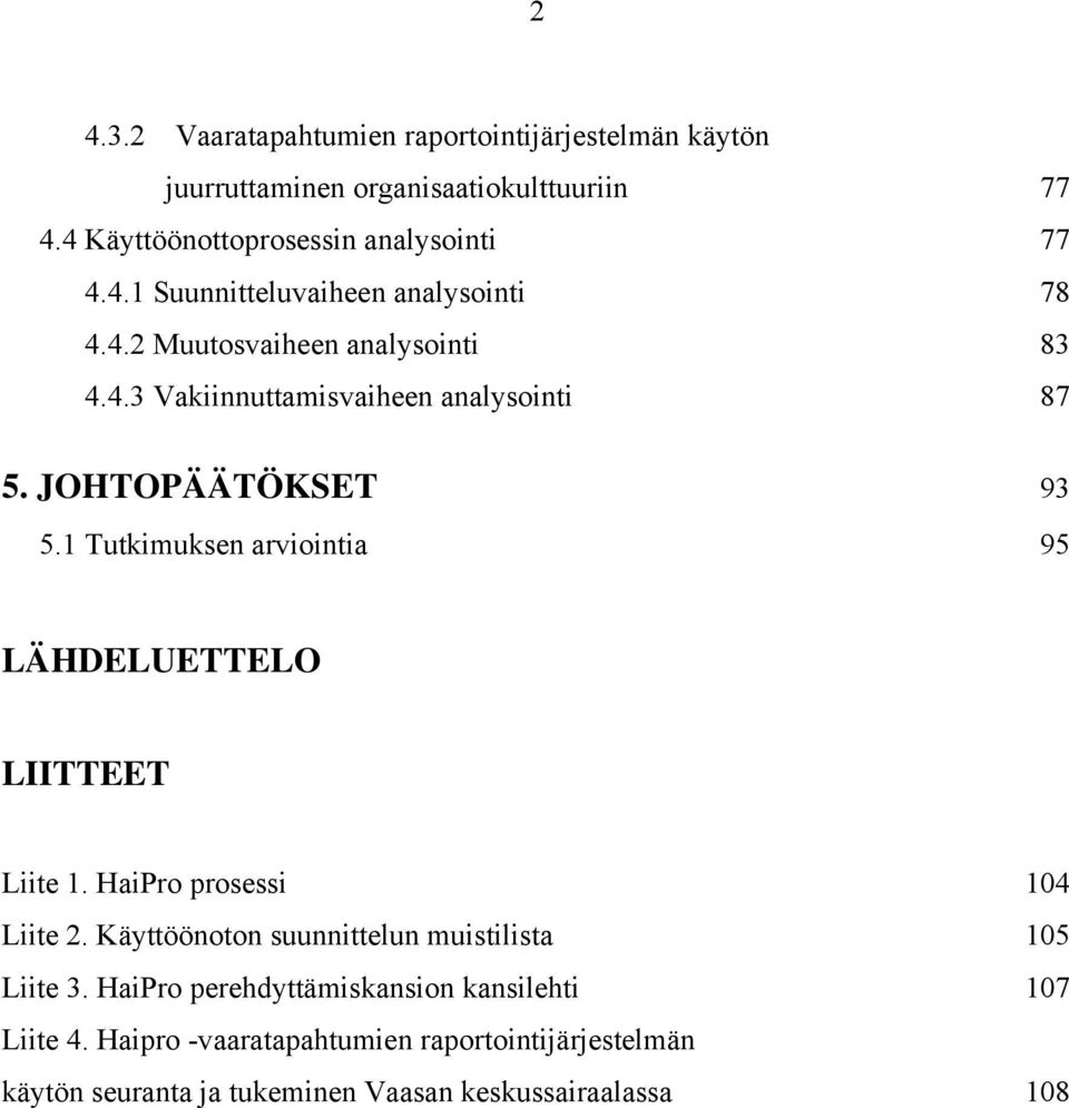 1 Tutkimuksen arviointia 95 LÄHDELUETTELO LIITTEET Liite 1. HaiPro prosessi 104 Liite 2. Käyttöönoton suunnittelun muistilista 105 Liite 3.