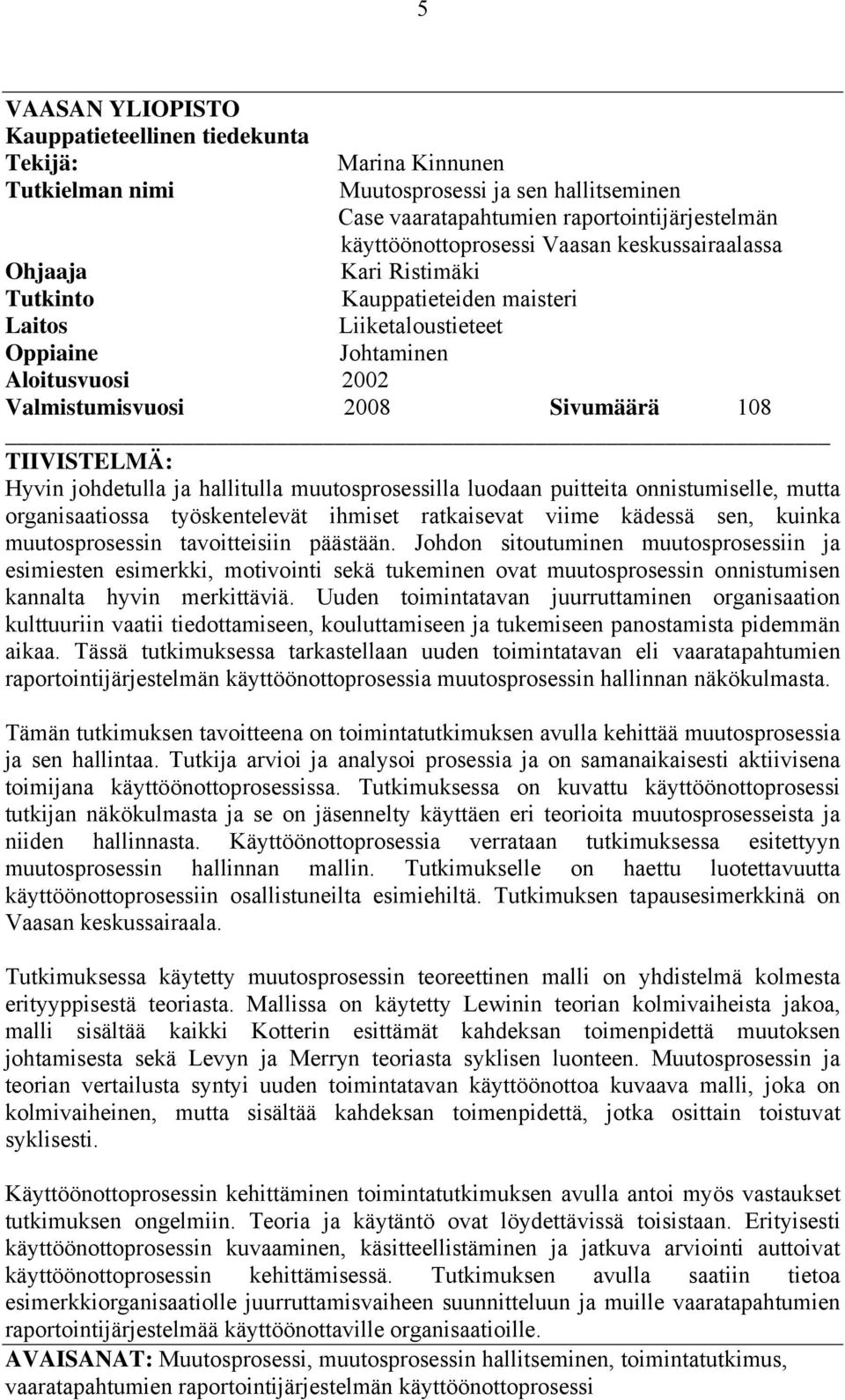 johdetulla ja hallitulla muutosprosessilla luodaan puitteita onnistumiselle, mutta organisaatiossa työskentelevät ihmiset ratkaisevat viime kädessä sen, kuinka muutosprosessin tavoitteisiin päästään.