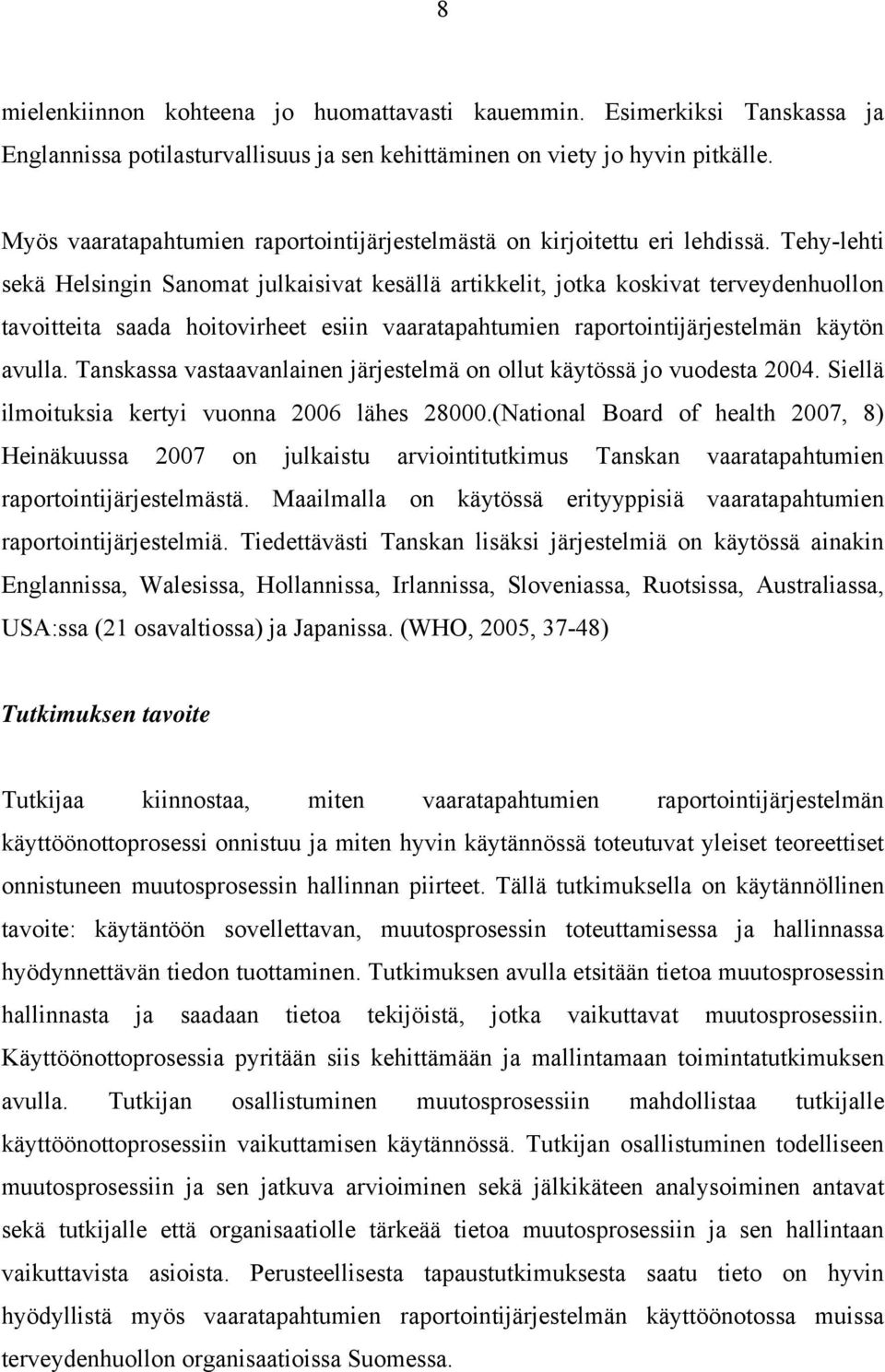 Tehy-lehti sekä Helsingin Sanomat julkaisivat kesällä artikkelit, jotka koskivat terveydenhuollon tavoitteita saada hoitovirheet esiin vaaratapahtumien raportointijärjestelmän käytön avulla.