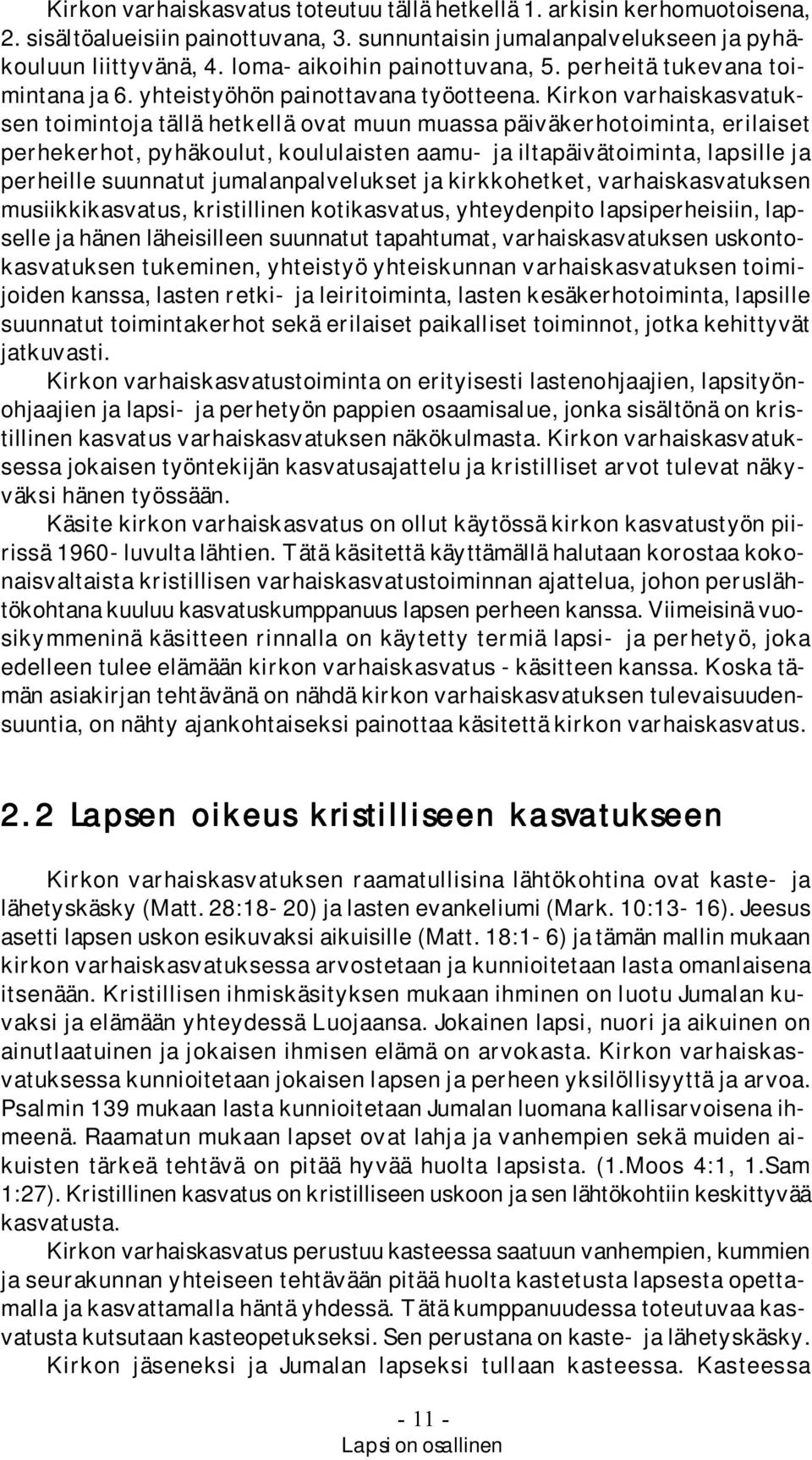 Kirkon varhaiskasvatuksen toimintoja tällä hetkellä ovat muun muassa päiväkerhotoiminta, erilaiset perhekerhot, pyhäkoulut, koululaisten aamu- ja iltapäivätoiminta, lapsille ja perheille suunnatut