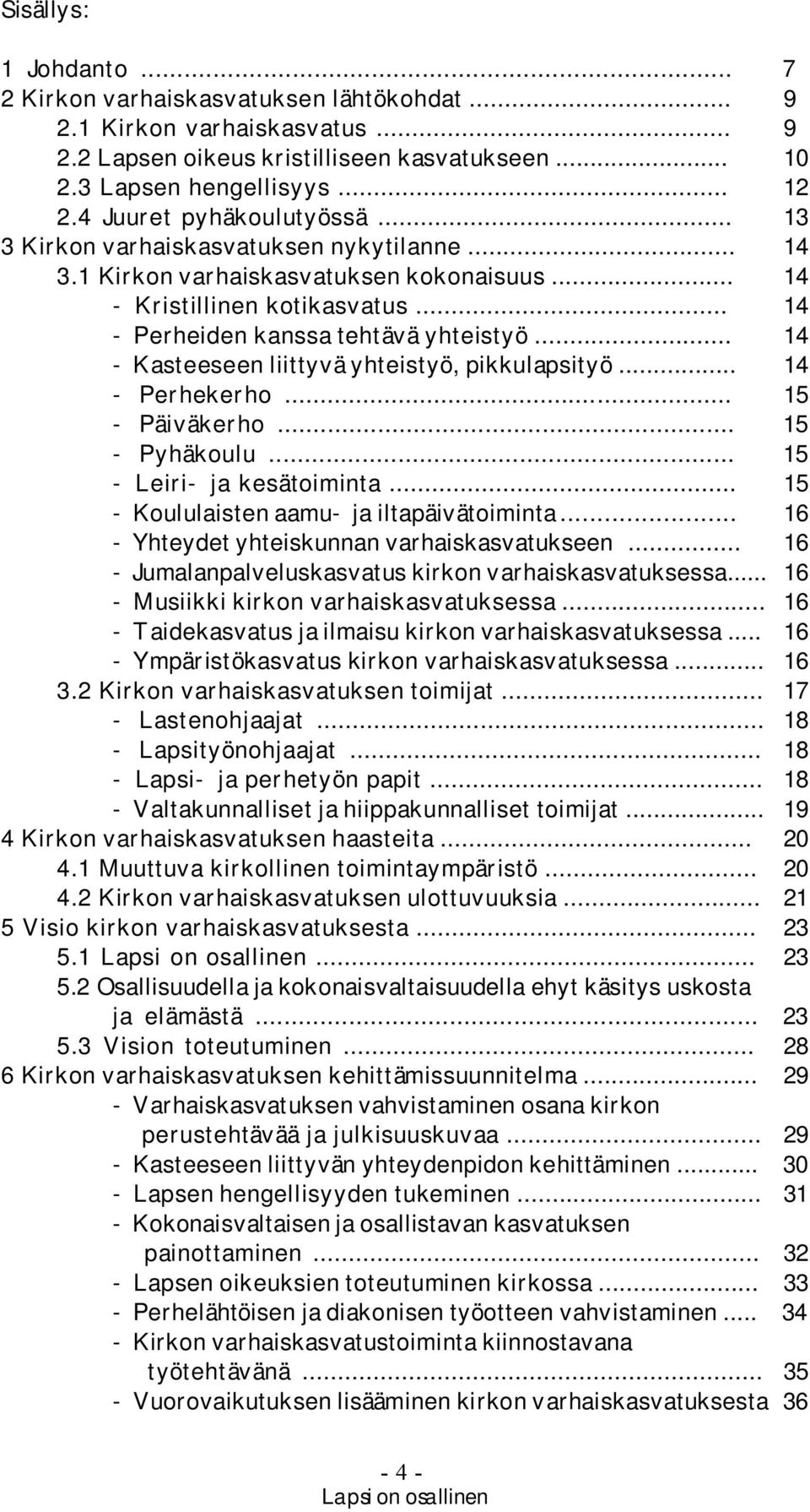 .. 14 - Kasteeseen liittyvä yhteistyö, pikkulapsityö... 14 - Perhekerho... 15 - Päiväkerho... 15 - Pyhäkoulu... 15 - Leiri- ja kesätoiminta... 15 - Koululaisten aamu- ja iltapäivätoiminta.