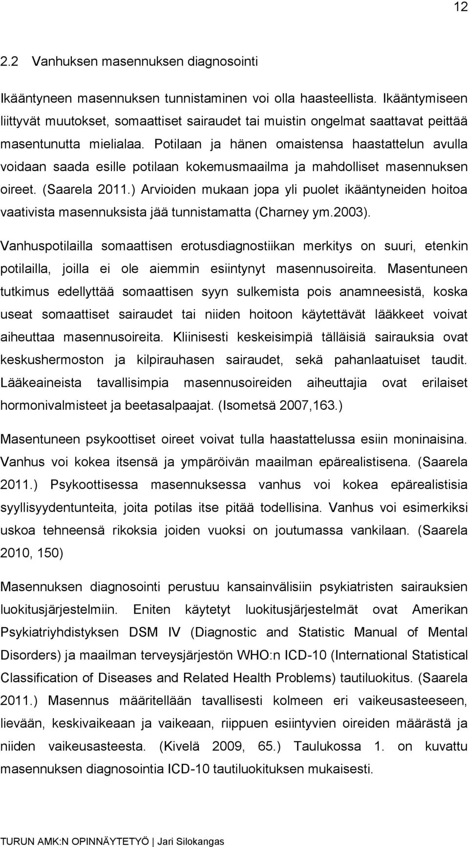 Potilaan ja hänen omaistensa haastattelun avulla voidaan saada esille potilaan kokemusmaailma ja mahdolliset masennuksen oireet. (Saarela 2011.