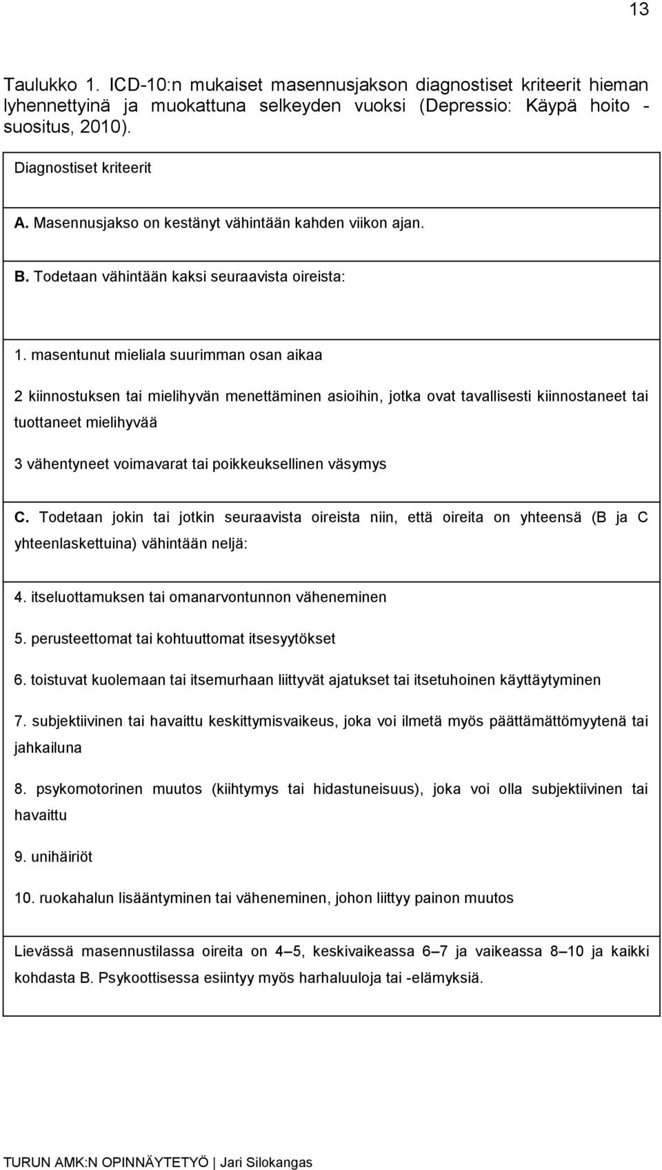 masentunut mieliala suurimman osan aikaa 2 kiinnostuksen tai mielihyvän menettäminen asioihin, jotka ovat tavallisesti kiinnostaneet tai tuottaneet mielihyvää 3 vähentyneet voimavarat tai