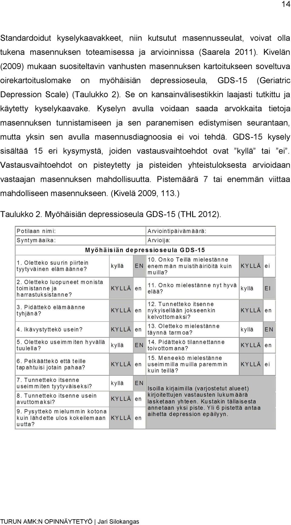 Se on kansainvälisestikkin laajasti tutkittu ja käytetty kyselykaavake.