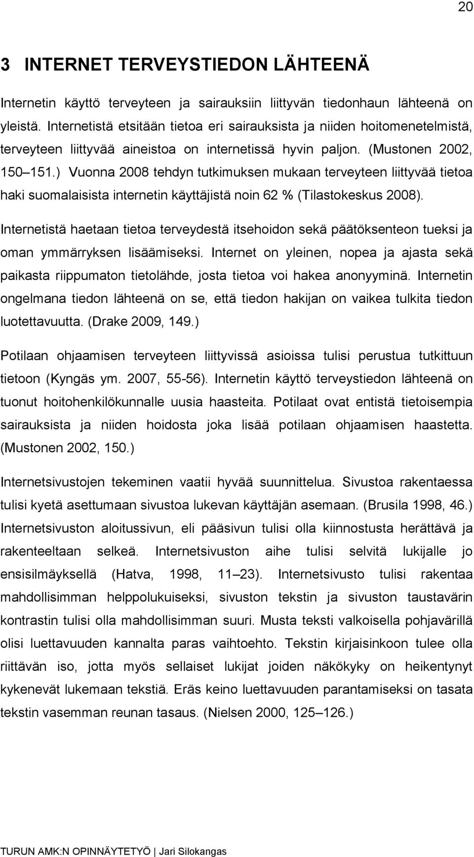 ) Vuonna 2008 tehdyn tutkimuksen mukaan terveyteen liittyvää tietoa haki suomalaisista internetin käyttäjistä noin 62 % (Tilastokeskus 2008).