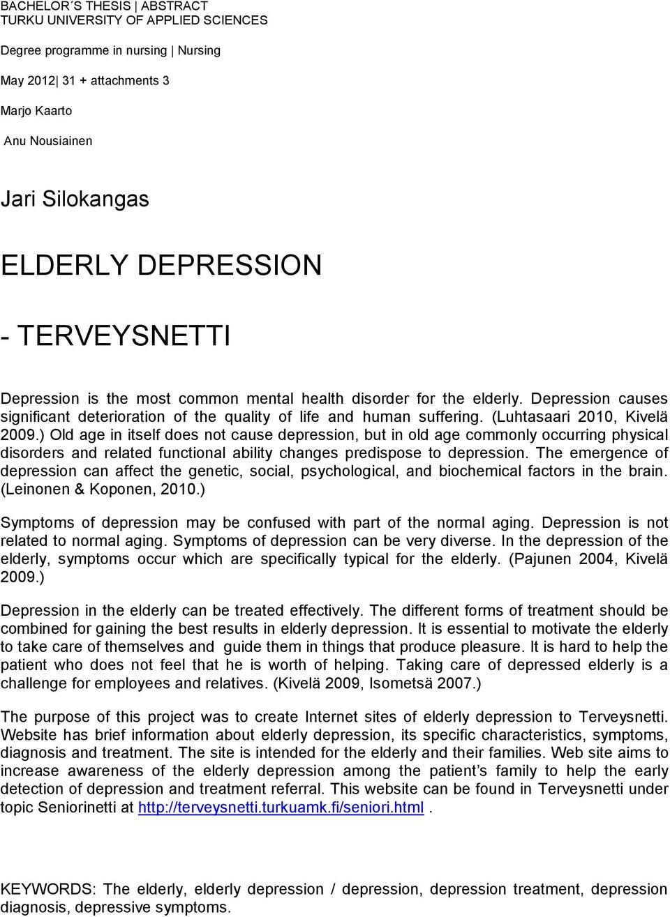 (Luhtasaari 2010, Kivelä 2009.) Old age in itself does not cause depression, but in old age commonly occurring physical disorders and related functional ability changes predispose to depression.