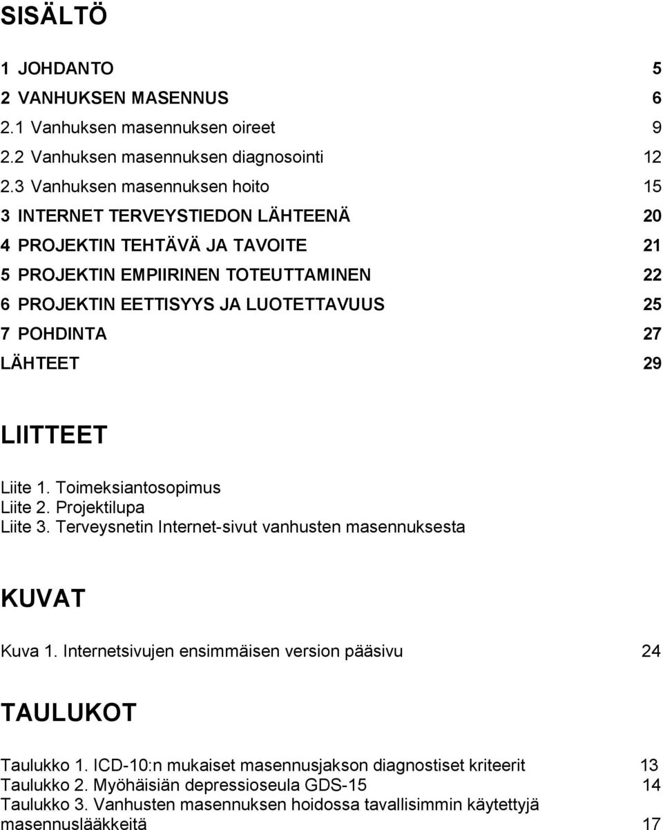 25 7 POHDINTA 27 LÄHTEET 29 LIITTEET Liite 1. Toimeksiantosopimus Liite 2. Projektilupa Liite 3. Terveysnetin Internet-sivut vanhusten masennuksesta KUVAT Kuva 1.