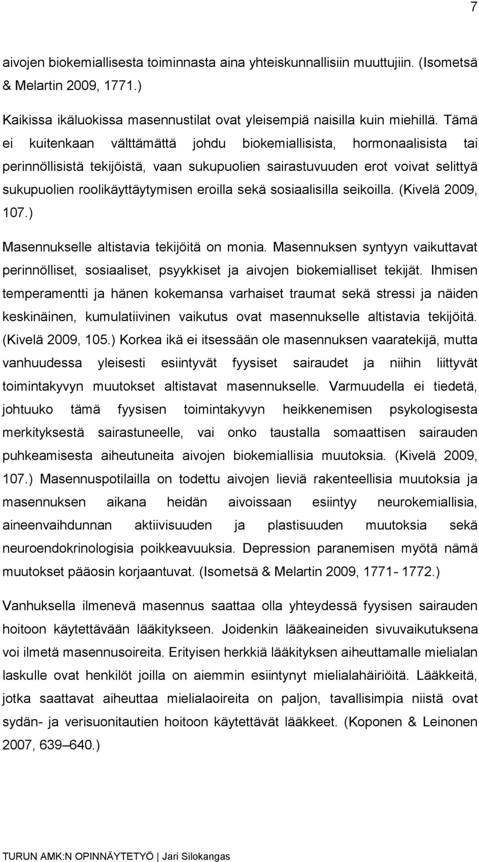 sekä sosiaalisilla seikoilla. (Kivelä 2009, 107.) Masennukselle altistavia tekijöitä on monia. Masennuksen syntyyn vaikuttavat perinnölliset, sosiaaliset, psyykkiset ja aivojen biokemialliset tekijät.