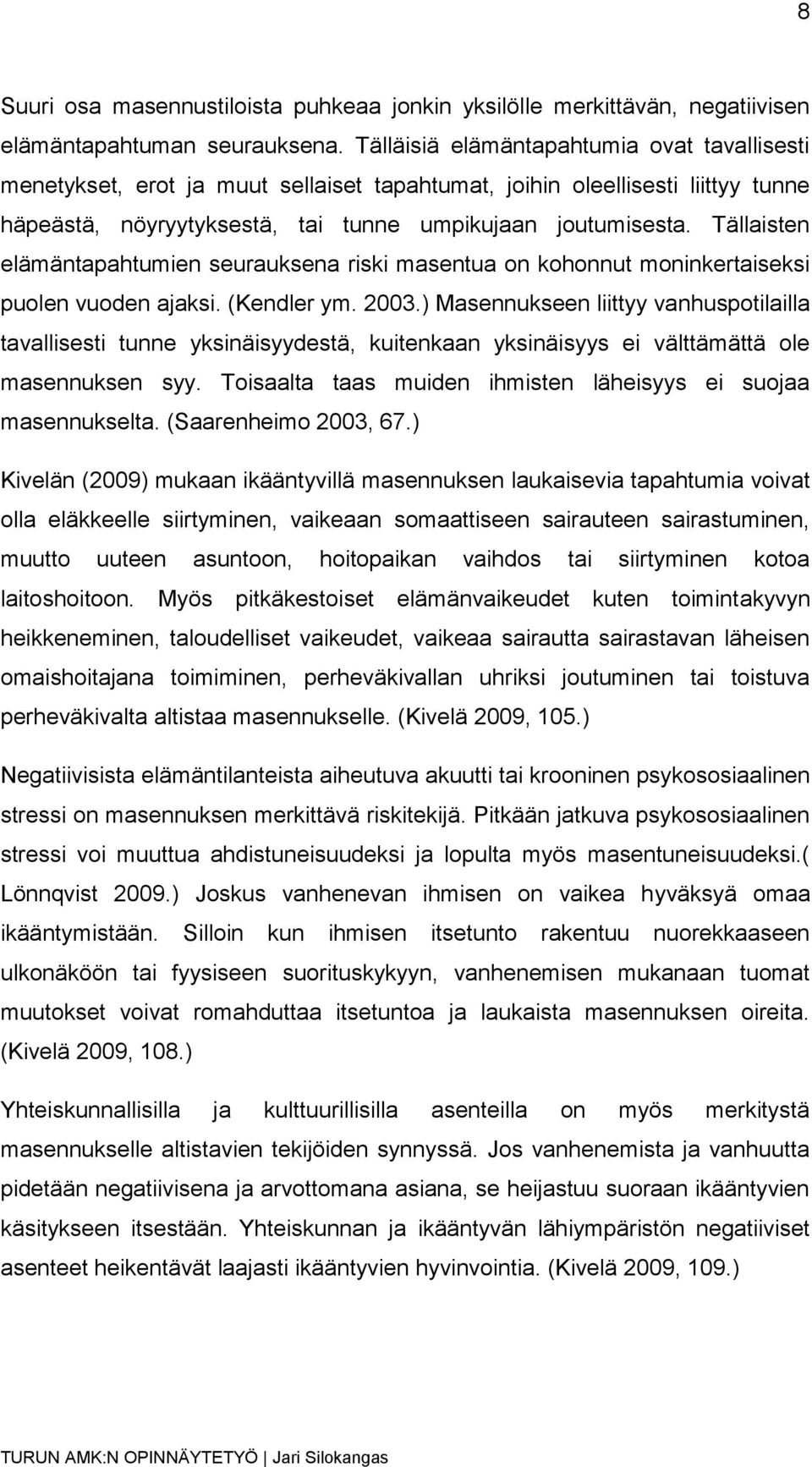 Tällaisten elämäntapahtumien seurauksena riski masentua on kohonnut moninkertaiseksi puolen vuoden ajaksi. (Kendler ym. 2003.