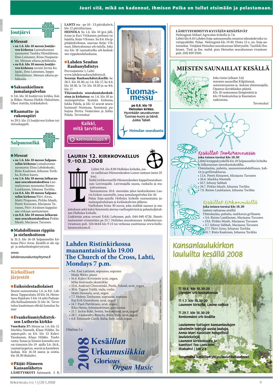 klo 10 messu Joutjärven kirkossa rovasti Jorma Kalajoki, Ilmo Leinonen, Seppo Hämäläinen. Messun aikana pyhäkoulu. Saksankielinen jumalanpalvelus ti 3.6.