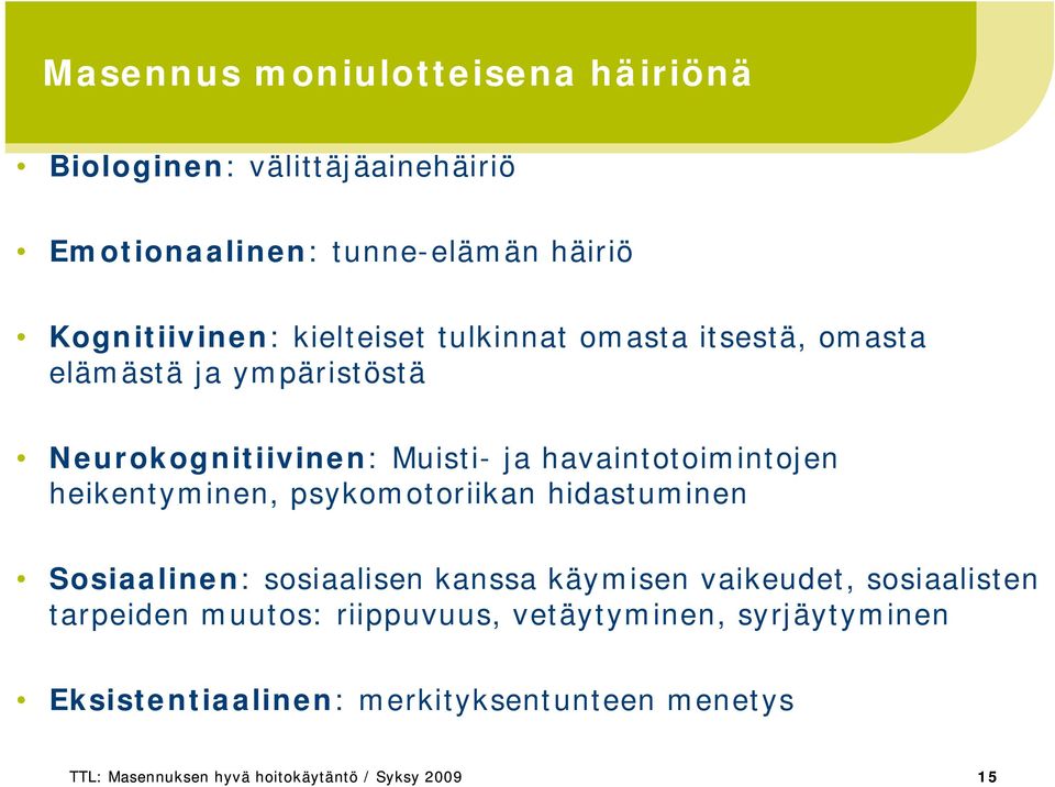 heikentyminen, psykomotoriikan hidastuminen Sosiaalinen: sosiaalisen kanssa käymisen vaikeudet, sosiaalisten tarpeiden