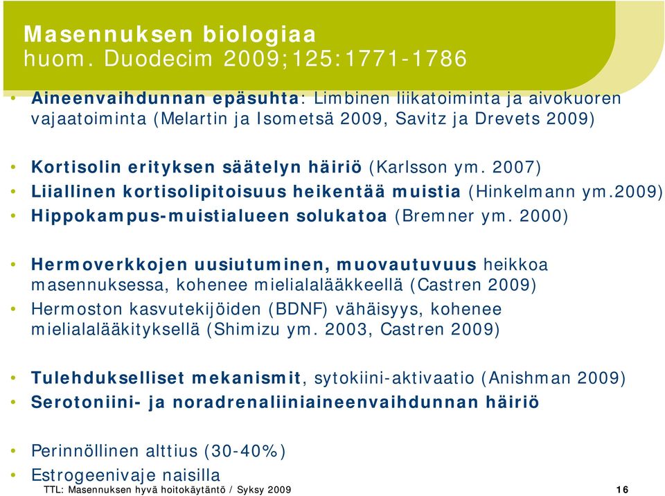 (Karlsson ym. 2007) Liiallinen kortisolipitoisuus heikentää muistia (Hinkelmann ym.2009) Hippokampus muistialueen solukatoa (Bremner ym.