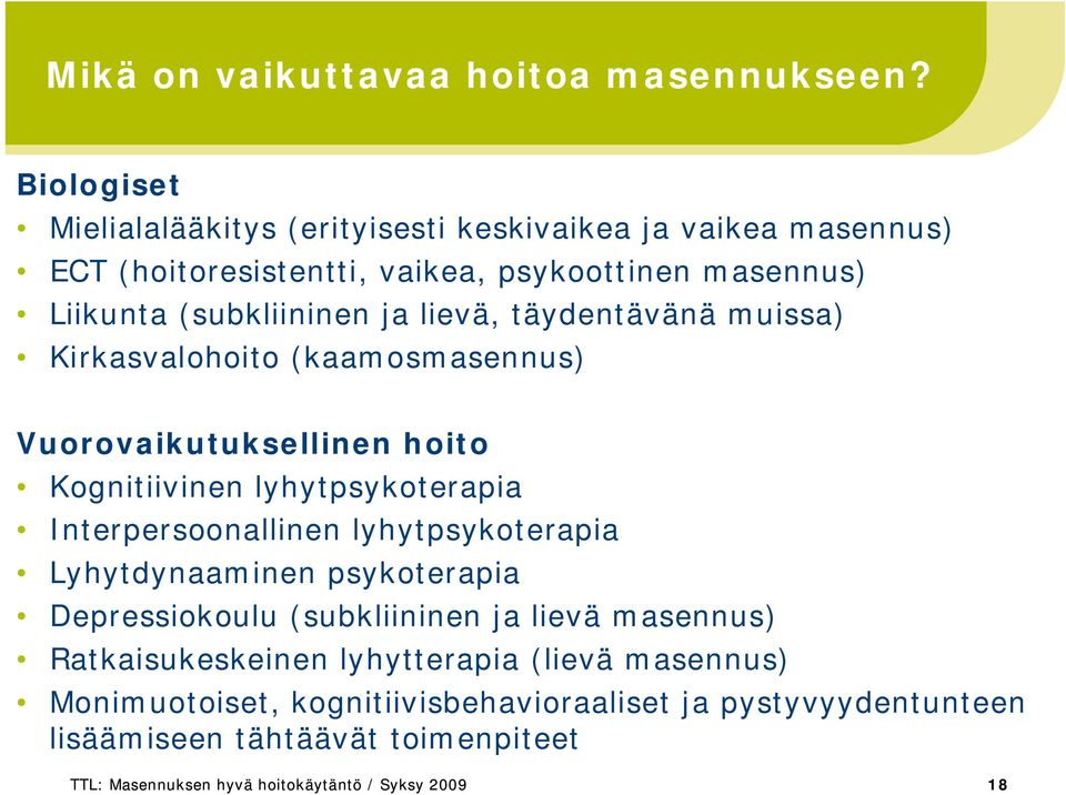 lievä, täydentävänä muissa) Kirkasvalohoito (kaamosmasennus) Vuorovaikutuksellinen hoito Kognitiivinen lyhytpsykoterapia Interpersoonallinen