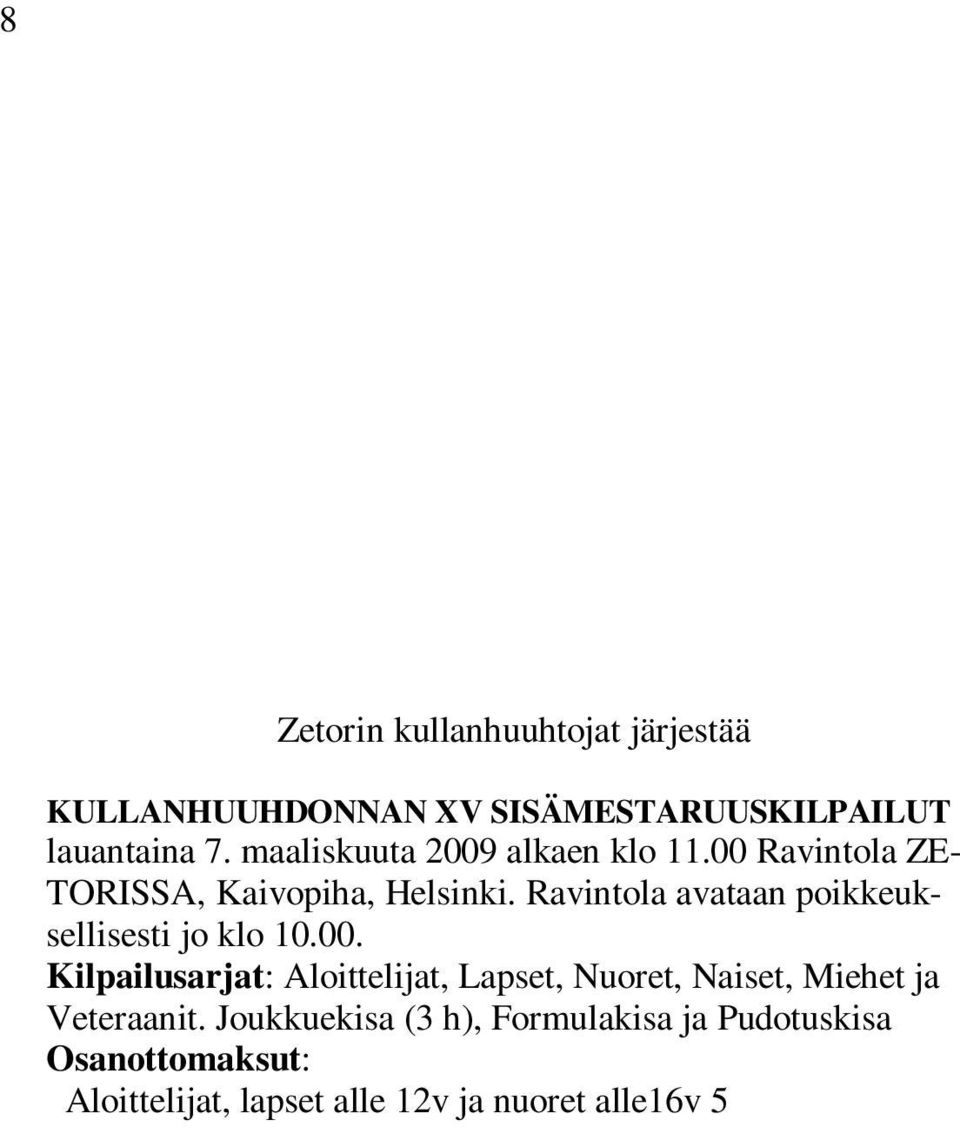 Tähänastiset hankinnat on hoidettu "omilla rahoilla" ja lainarahoitusta pyritään edelleen karttamaan Zetorin kullanhuuhtojat järjestää KULLANHUUHDONNAN XV SISÄMESTARUUSKILPAILUT lauantaina 7.