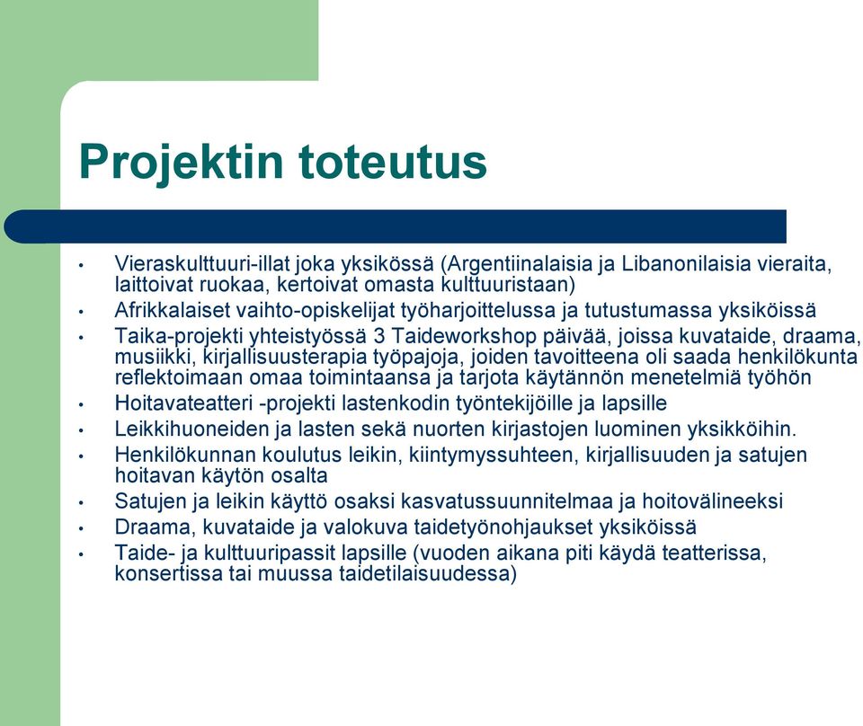 henkilökunta reflektoimaan omaa toimintaansa ja tarjota käytännön menetelmiä työhön Hoitavateatteri -projekti lastenkodin työntekijöille ja lapsille Leikkihuoneiden ja lasten sekä nuorten kirjastojen