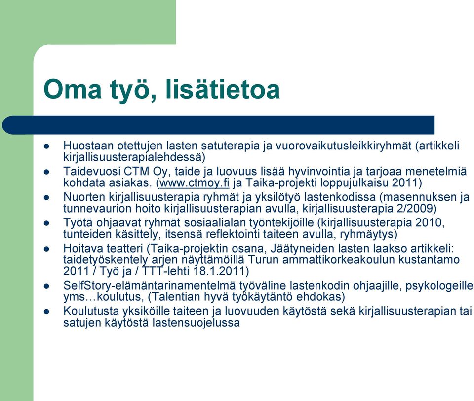 fi ja Taika-projekti loppujulkaisu 2011) Nuorten kirjallisuusterapia ryhmät ja yksilötyö lastenkodissa (masennuksen ja tunnevaurion hoito kirjallisuusterapian avulla, kirjallisuusterapia 2/2009)