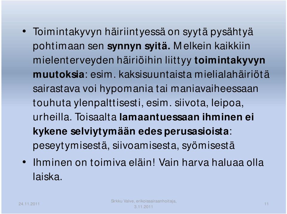 kaksisuuntaista mielialahäiriötä sairastava voi hypomania tai maniavaiheessaan touhuta ylenpalttisesti, esim.