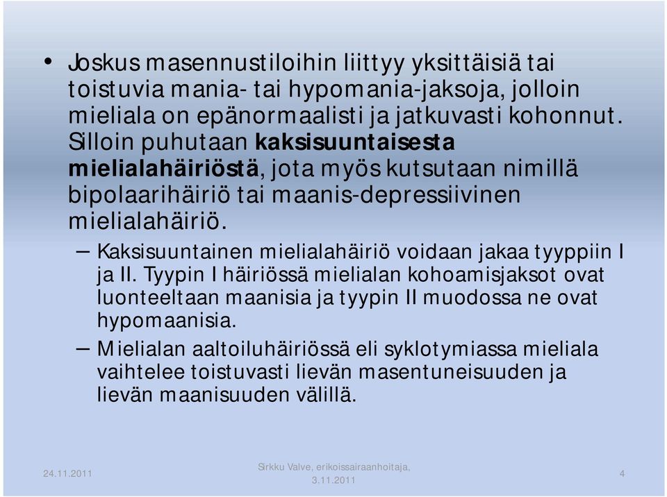 Kaksisuuntainen mielialahäiriö voidaan jakaa tyyppiin I ja II.