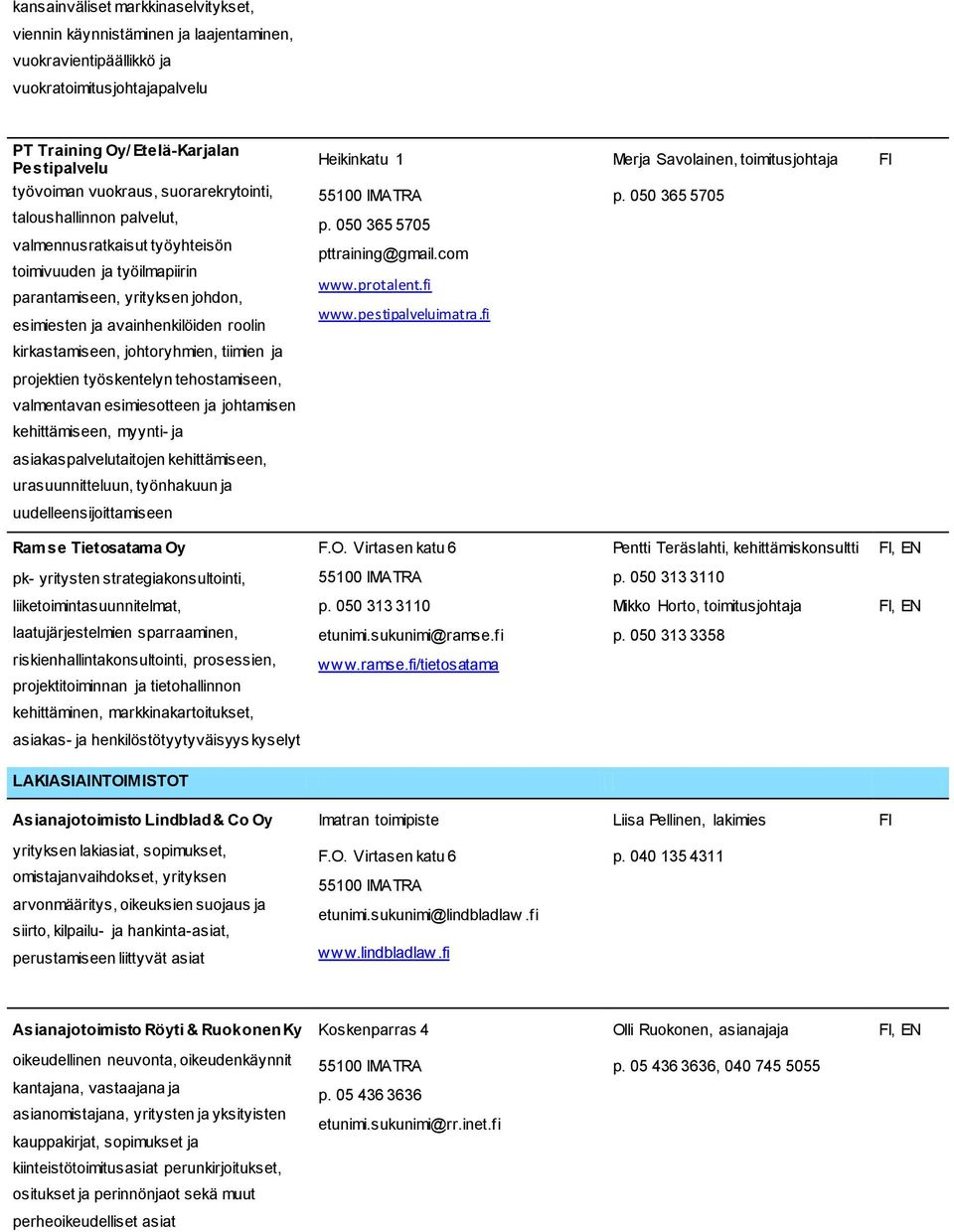 johtoryhmien, tiimien ja projektien työskentelyn tehostamiseen, valmentavan esimiesotteen ja johtamisen kehittämiseen, myynti- ja asiakaspalvelutaitojen kehittämiseen, urasuunnitteluun, työnhakuun ja