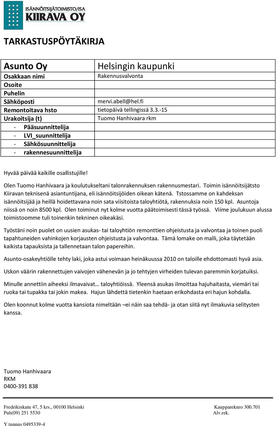 Olen Tuomo Hanhivaara ja koulutukseltani talonrakennuksen rakennusmestari. Toimin isännöitsijätsto Kiiravan teknisenä asiantuntijana, eli isännöitsijöiden oikean kätenä.