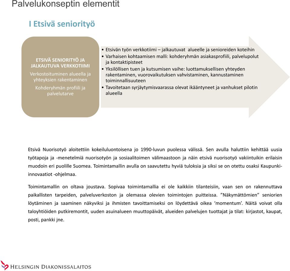 luottamuksellisen yhteyden rakentaminen, vuorovaikutuksen vahvistaminen, kannustaminen toiminnallisuuteen Tavoitetaan syrjäytymisvaarassa olevat ikääntyneet ja vanhukset pilotin alueella Etsivä