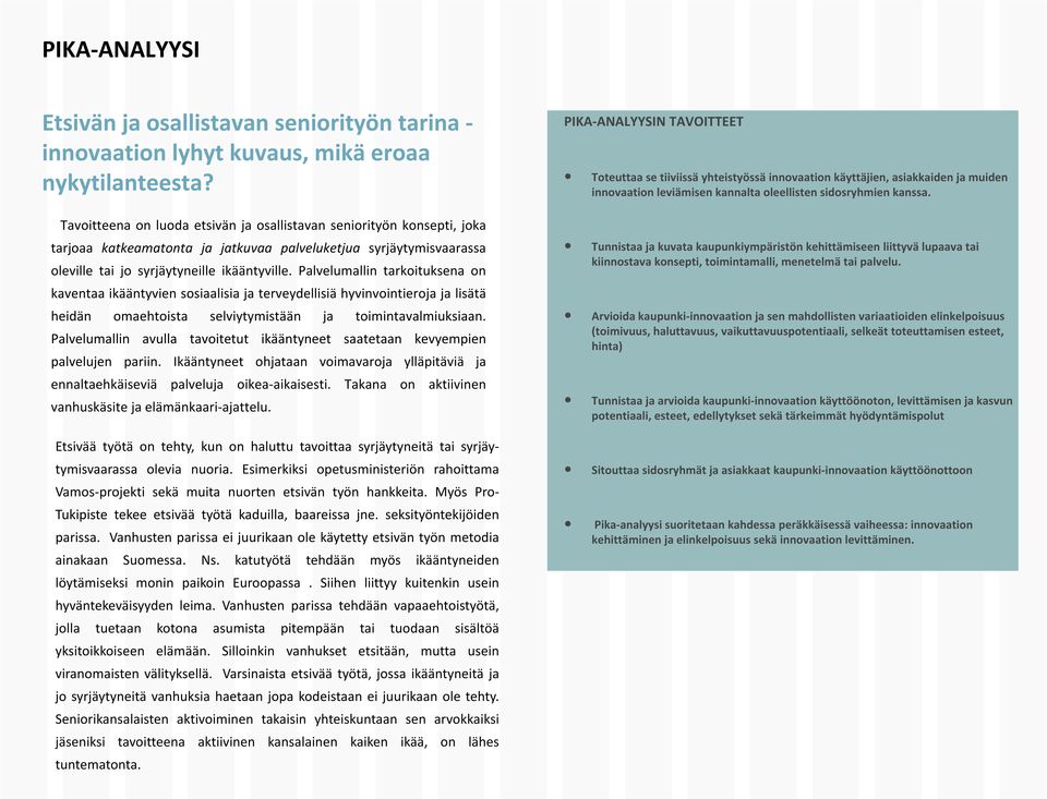 Palvelumallin tarkoituksena on kaventaa ikääntyvien sosiaalisia ja terveydellisiä hyvinvointieroja ja lisätä heidän omaehtoista selviytymistään ja toimintavalmiuksiaan.