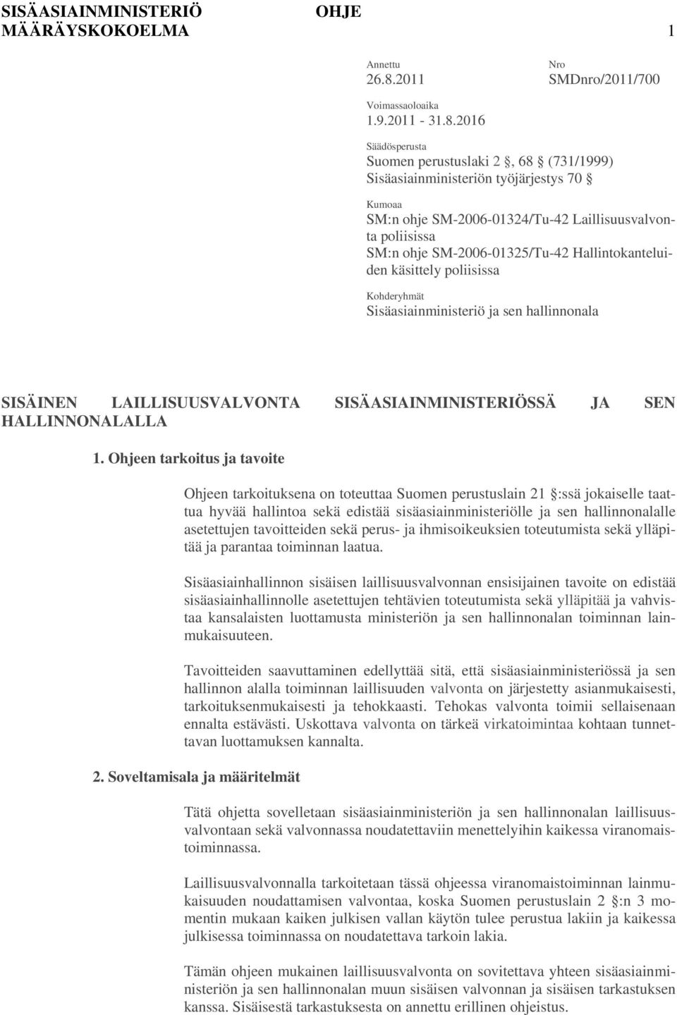 2016 Säädösperusta Suomen perustuslaki 2, 68 (731/1999) Sisäasiainministeriön työjärjestys 70 Kumoaa SM:n ohje SM-2006-01324/Tu-42 Laillisuusvalvonta poliisissa SM:n ohje SM-2006-01325/Tu-42
