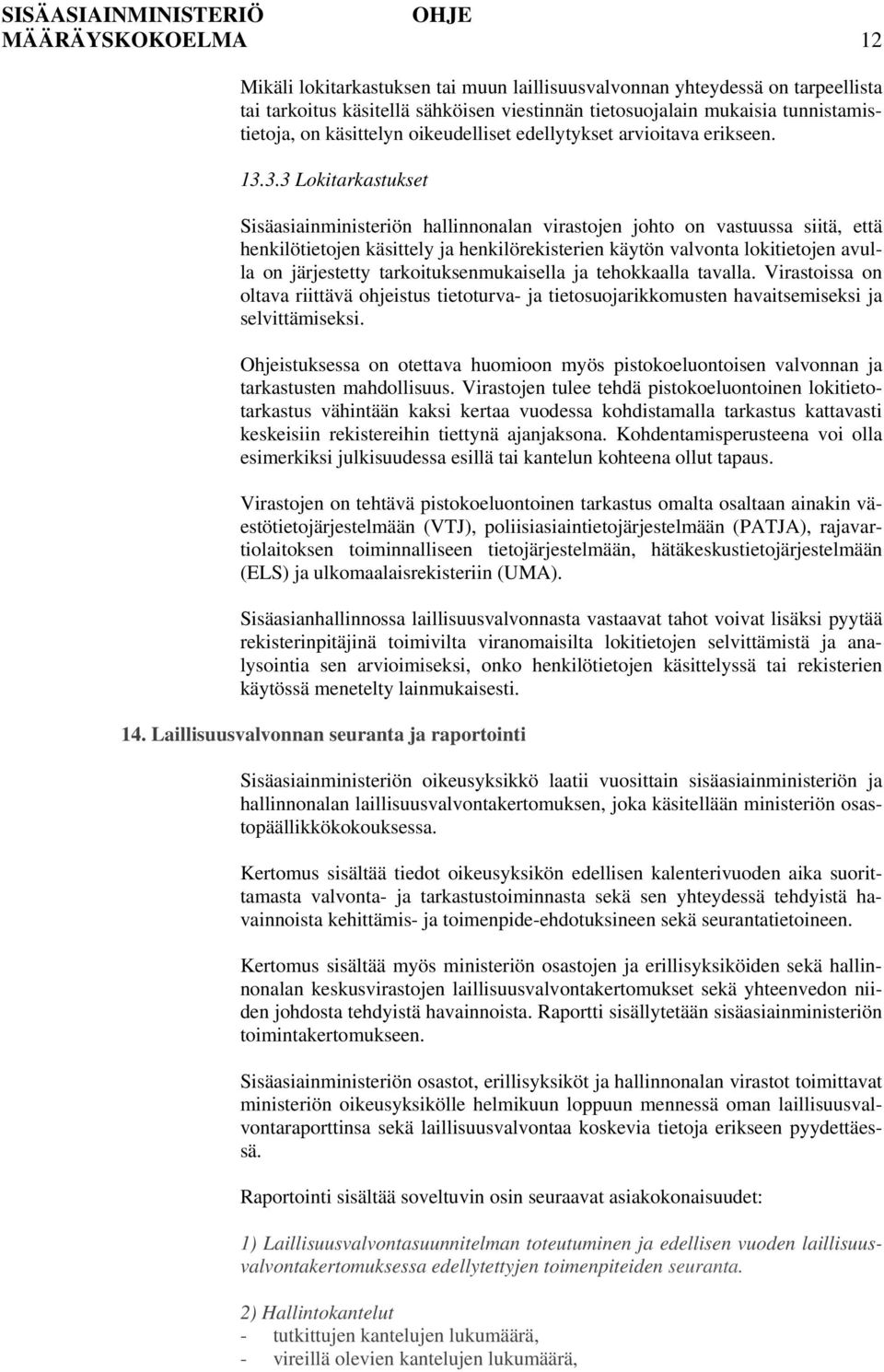 3.3 Lokitarkastukset Sisäasiainministeriön hallinnonalan virastojen johto on vastuussa siitä, että henkilötietojen käsittely ja henkilörekisterien käytön valvonta lokitietojen avulla on järjestetty