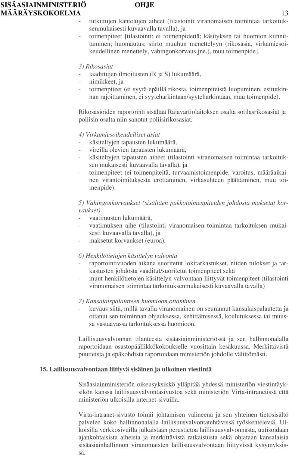 3) Rikosasiat - laadittujen ilmoitusten (R ja S) lukumäärä, - nimikkeet, ja - toimenpiteet (ei syytä epäillä rikosta, toimenpiteistä luopuminen, esitutkinnan rajoittaminen, ei