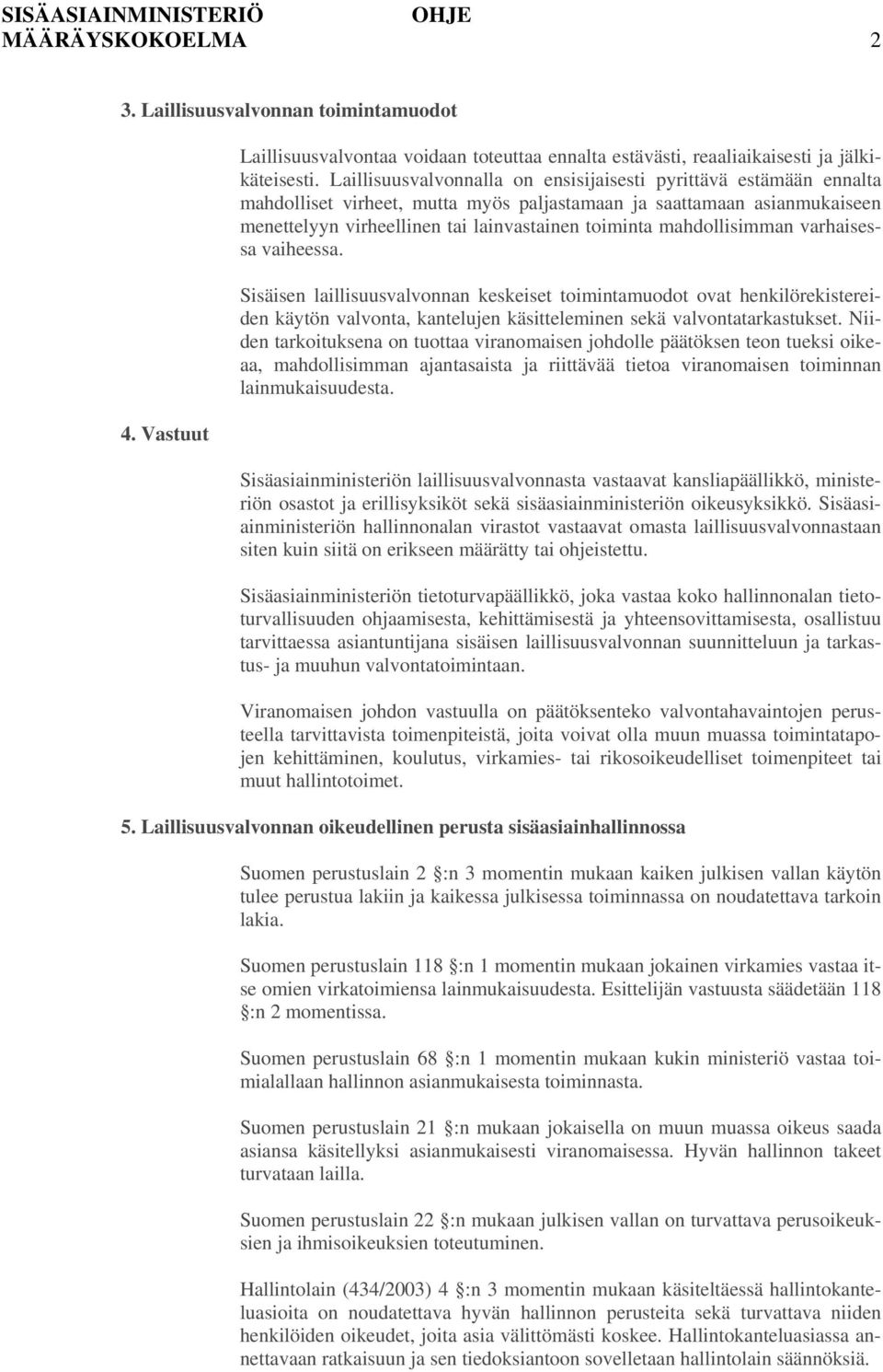 mahdollisimman varhaisessa vaiheessa. Sisäisen laillisuusvalvonnan keskeiset toimintamuodot ovat henkilörekistereiden käytön valvonta, kantelujen käsitteleminen sekä valvontatarkastukset.