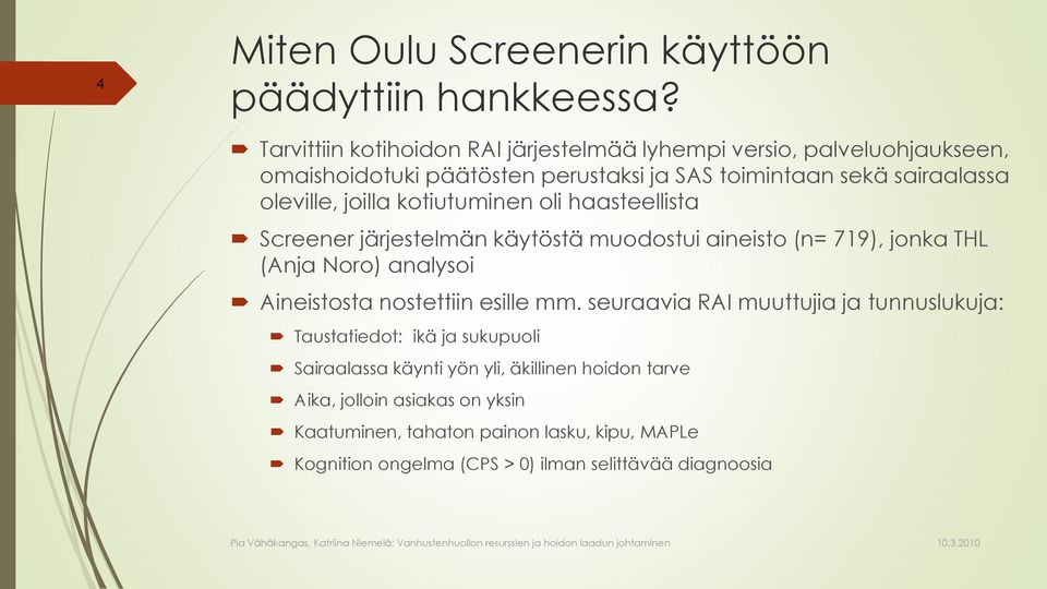 haasteellista Screener järjestelmän käytöstä muodostui aineisto (n= 719), jonka THL (Anja Noro) analysoi Aineistosta nostettiin esille mm.