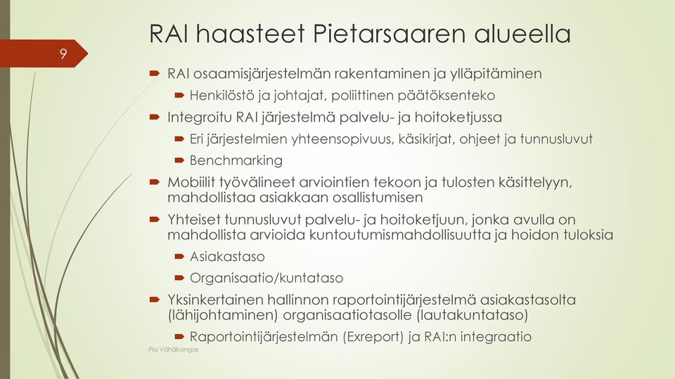 asiakkaan osallistumisen Yhteiset tunnusluvut palvelu- ja hoitoketjuun, jonka avulla on mahdollista arvioida kuntoutumismahdollisuutta ja hoidon tuloksia Asiakastaso