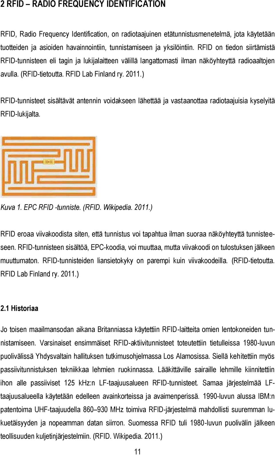 ) RFID-tunnisteet sisältävät antennin voidakseen lähettää ja vastaanottaa radiotaajuisia kyselyitä RFID-lukijalta. Kuva 1. EPC RFID -tunniste. (RFID. Wikipedia. 2011.