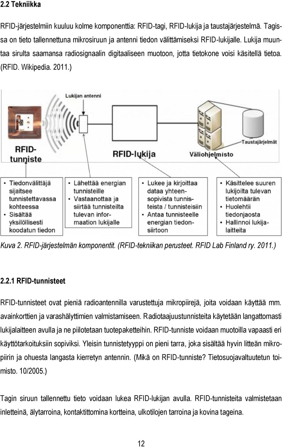 RFID Lab Finland ry. 2011.) 2.2.1 RFID-tunnisteet RFID-tunnisteet ovat pieniä radioantennilla varustettuja mikropiirejä, joita voidaan käyttää mm. avainkorttien ja varashälyttimien valmistamiseen.