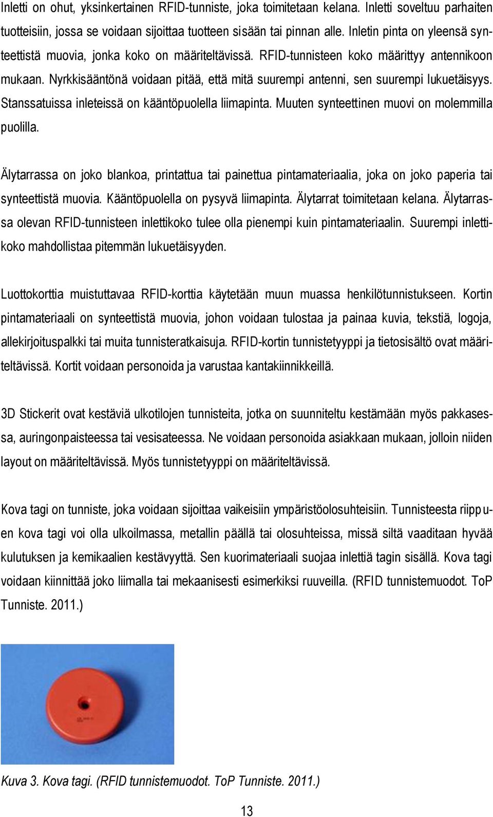 Nyrkkisääntönä voidaan pitää, että mitä suurempi antenni, sen suurempi lukuetäisyys. Stanssatuissa inleteissä on kääntöpuolella liimapinta. Muuten synteettinen muovi on molemmilla puolilla.