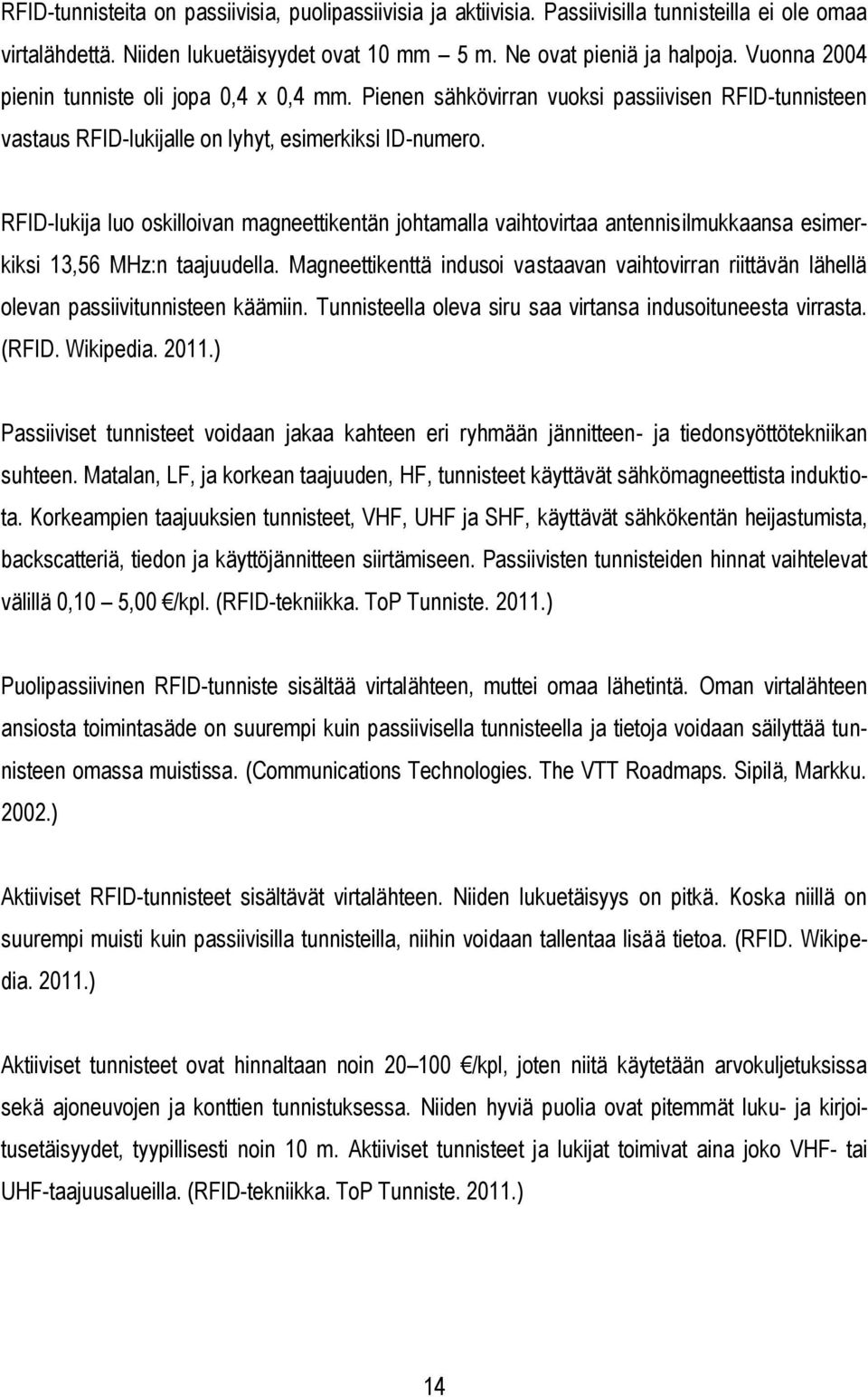 RFID-lukija luo oskilloivan magneettikentän johtamalla vaihtovirtaa antennisilmukkaansa esimerkiksi 13,56 MHz:n taajuudella.