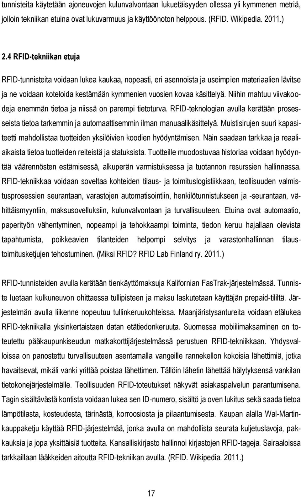 Niihin mahtuu viivakoodeja enemmän tietoa ja niissä on parempi tietoturva. RFID-teknologian avulla kerätään prosesseista tietoa tarkemmin ja automaattisemmin ilman manuaalikäsittelyä.