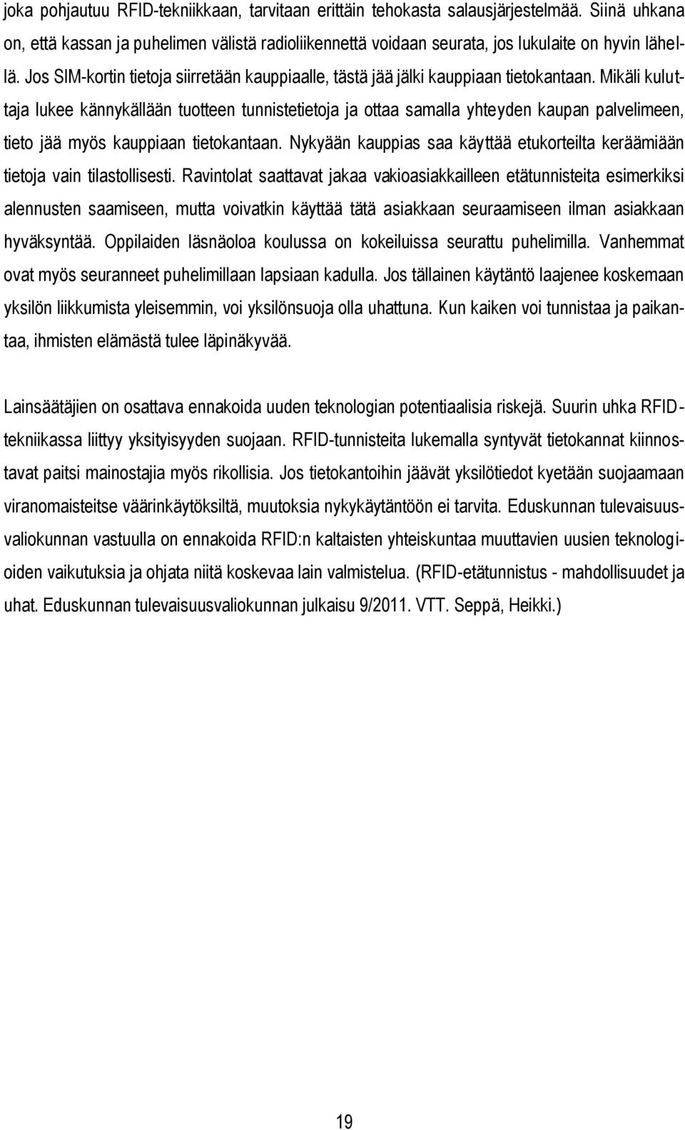 Mikäli kuluttaja lukee kännykällään tuotteen tunnistetietoja ja ottaa samalla yhteyden kaupan palvelimeen, tieto jää myös kauppiaan tietokantaan.